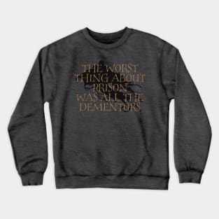 The Worst Thing About Prison Was All The Dementors Crewneck Sweatshirt